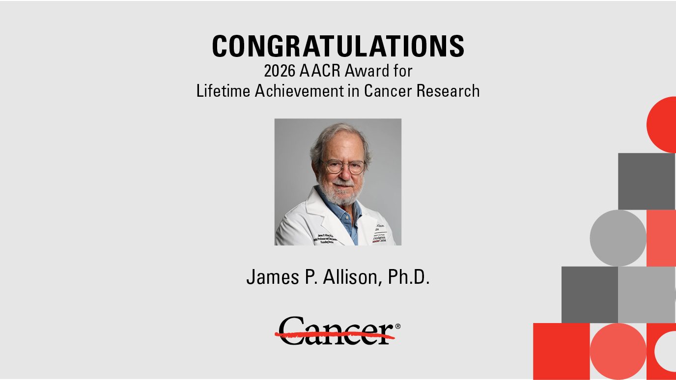Graphic that reads "CONGRATULATIONS 2026 AACR Award for Lifetime Achievement in Cancer Research James P. Allison, Ph.D." with centered image of recipient above UT MD Anderson logo that reads Cancer with a red strikethrough